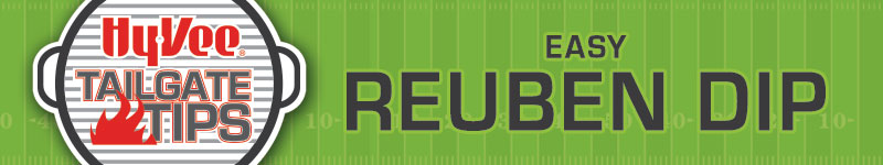 Hy-Vee Tailgate Tips Easy Reuben Dip Hy-Vee Tailgate Tips Easy Reuben Dip