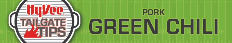 Hy-Vee Tailgate Tips: Pork Green Chili Hy-Vee Tailgate Tips: Pork Green Chili