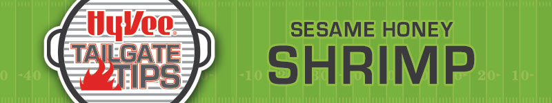 Hy-Vee Tailgate Tips: Honey Sesame Grilled Shrimp Hy-Vee Tailgate Tips: Honey Sesame Grilled Shrimp